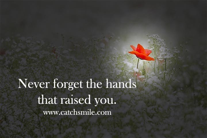 Never forget the hands that raised you.