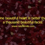One beautiful heart is better than a thousand beautiful faces.