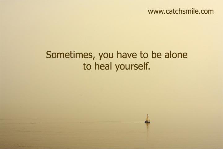 Sometimes, you have to be alone to heal yourself.