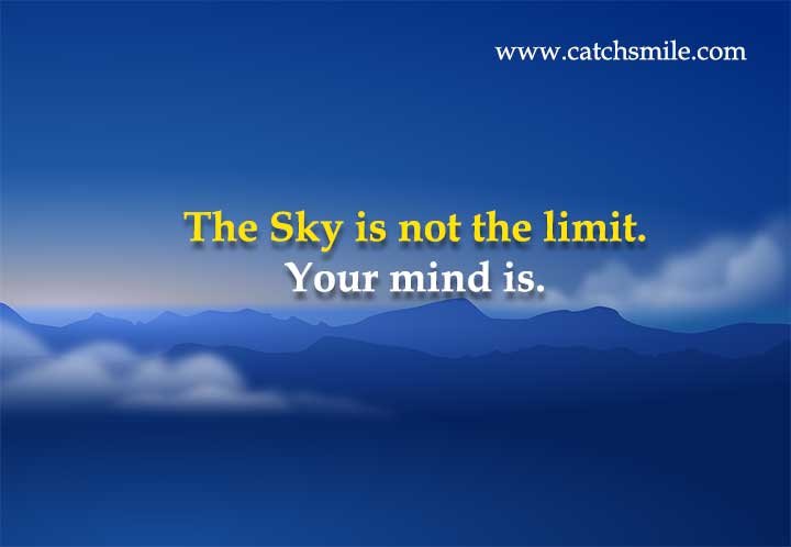 The Sky is not the limit. Your mind is.