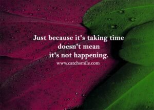 Just because it's taking time doesn't mean it's not happening.