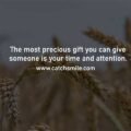 The most precious gift you can give someone is your time and attention.