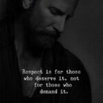 Respect is for those who deserve it, not for those who demand it