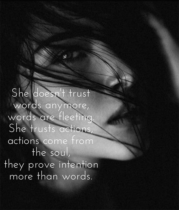 She doesn't trust words anymore, words are fleeting. She trusts actions, actions come from the soul, they prove intention more than words.