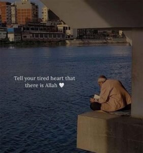 Tell your tired heart that there is ALLAH