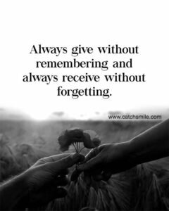 Always give without remembering and always receive without forgetting