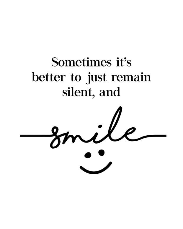 Sometimes it's better to just remain silent, and smile