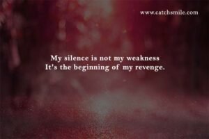 My silence is not my weakness It's the beginning of my revenge.