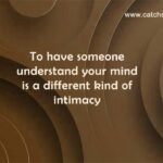 To have someone understand your mind is a different kind of intimacy