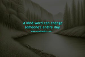 A Kind Word Can Change Someone's Entire Day