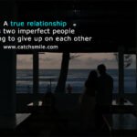 A true relationship is two imperfect people refusing to give up on each other