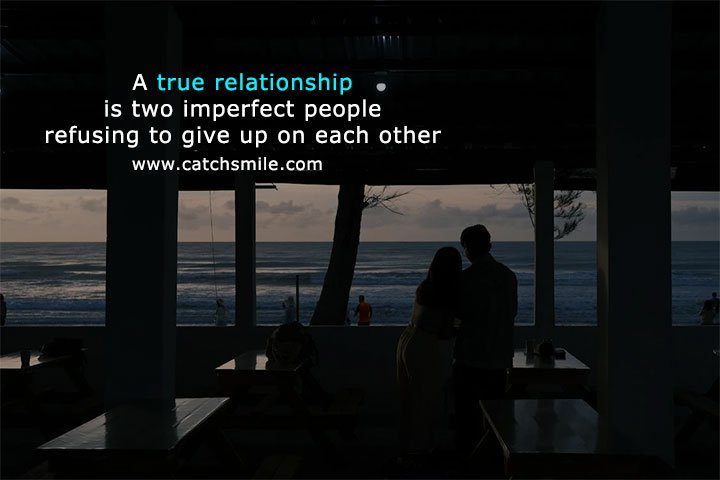 A true relationship is two imperfect people refusing to give up on each other