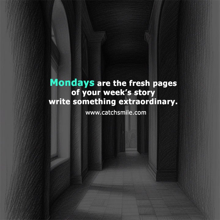 Mondays are the fresh pages of your week’s story - write something extraordinary.