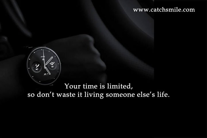 Your time is limited, so don’t waste it living someone else’s life.