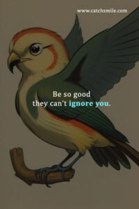 Be so good they can't ignore you.