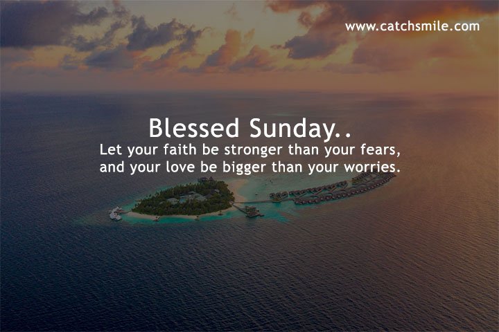 Blessed Sunday.. Let your faith be stronger than your fears, and your love be bigger than your worries.