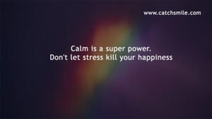 Calm is a super power. Don't let stress kill your happiness