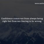 Confidence comes not from always being right but from not fearing to be wrong.