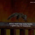 Every small step today builds a giant leap for tomorrow.