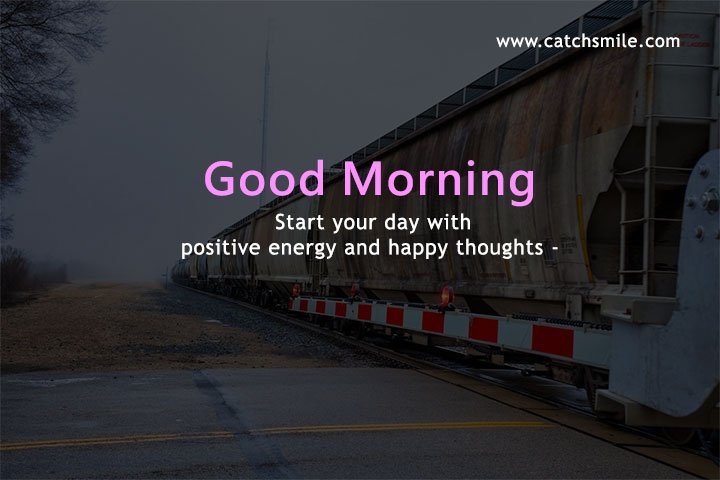 Start your day with positive energy and happy thoughts - Good Morning