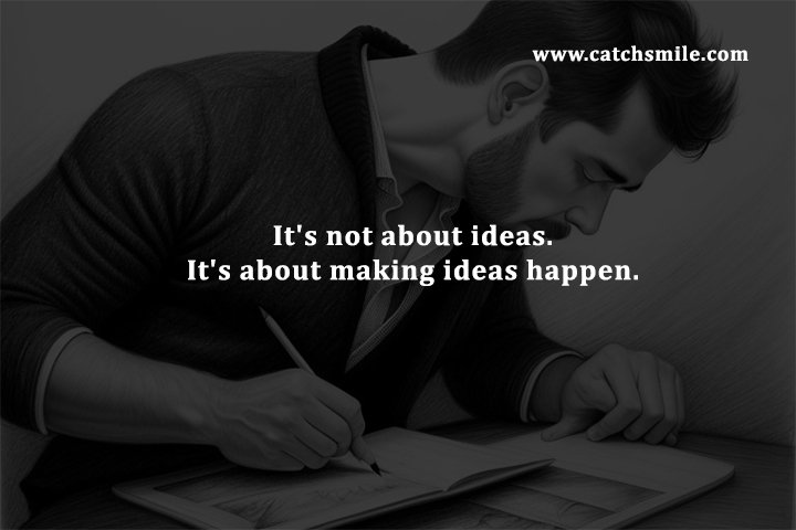 It's not about ideas. It's about making ideas happen.