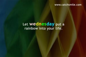 Let wednesday put a rainbow into your life.