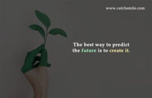 The best way to predict the future is to create it.