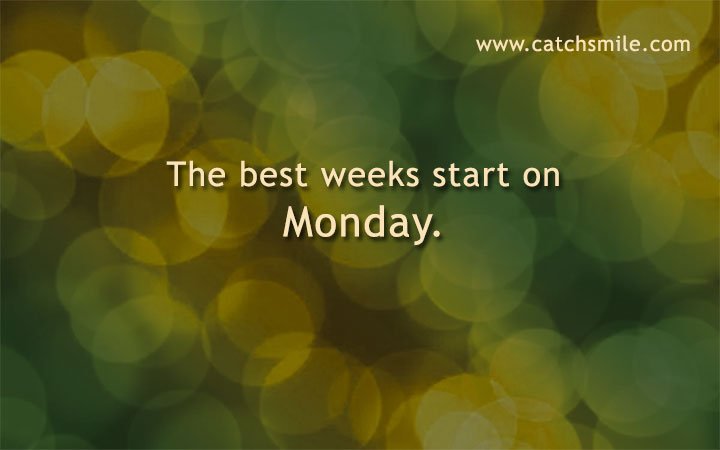 The best weeks start on Monday.