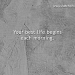 Your best life begins each morning.