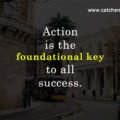 Action is the foundational key to all success.