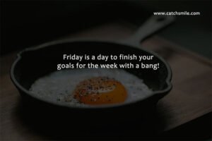 Friday is a day to finish your goals for the week with a bang Catch Smile