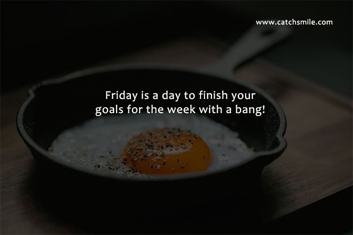 Friday is a day to finish your goals for the week with a bang!