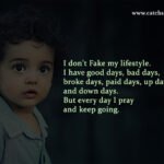 I don't Fake my lifestyle. I have good days, bad days, broke days, paid days, up days and down days. But every day I pray and keep going.