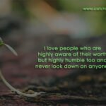 I love people who are highly aware of their worth but highly humble too and never look down on anyone.