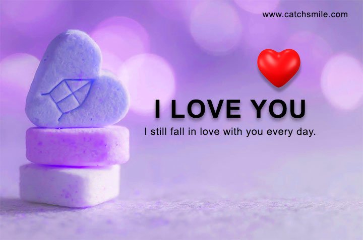 I Love You - I still fall in love with you every day.