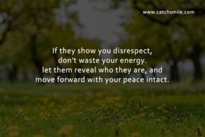 If they show you disrespect, don't waste your energy. let them reveal who they are, and move forward with your peace intact.