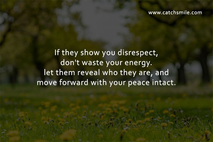 If they show you disrespect, don't waste your energy. let them reveal who they are, and move forward with your peace intact.