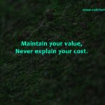 Maintain your value, Never explain your cost.