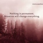 Nothing is permanent, Situation will change everything.