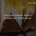 One bad chapter doesn't define your whole story.