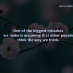 One of the biggest mistakes we make is assuming that other people think the way we think.