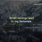 Small savings lead to big fortunes.