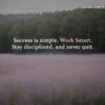 Success is simple, Work Smart, Stay disciplined, and never quit.