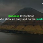 Success loves those who show up daily and do the work.