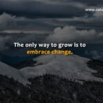 The only way to grow is to embrace change.