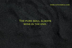 The pure soul always wins in the end.