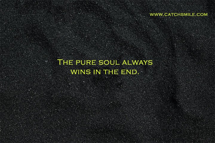 The pure soul always wins in the end.