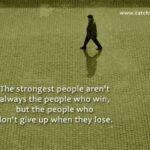 The strongest people aren't always the people who win, but the people who don't give up when they lose.