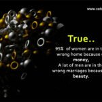 True, 95% of women are in the wrong home because of money, A lot of men are in the wrong marriages because of beauty