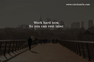 Work hard now, So you can rest later.